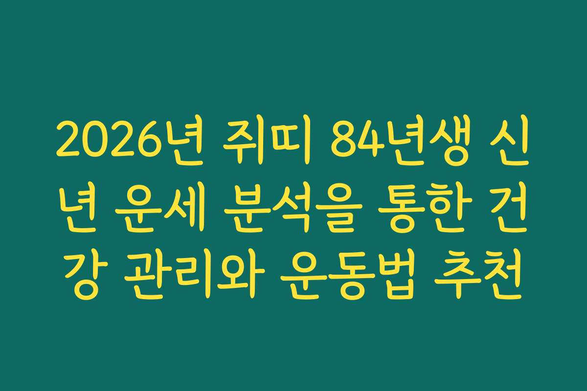 2026년 쥐띠 84년생 신년 운세 분석을 통한 건강 관리와 운동법 추천