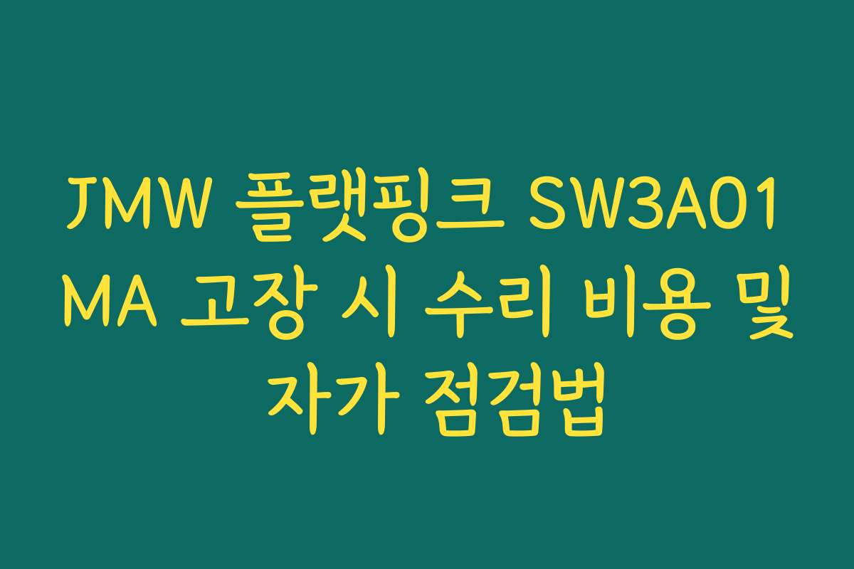 JMW 플랫핑크 SW3A01MA 고장 시 수리 비용 및 자가 점검법