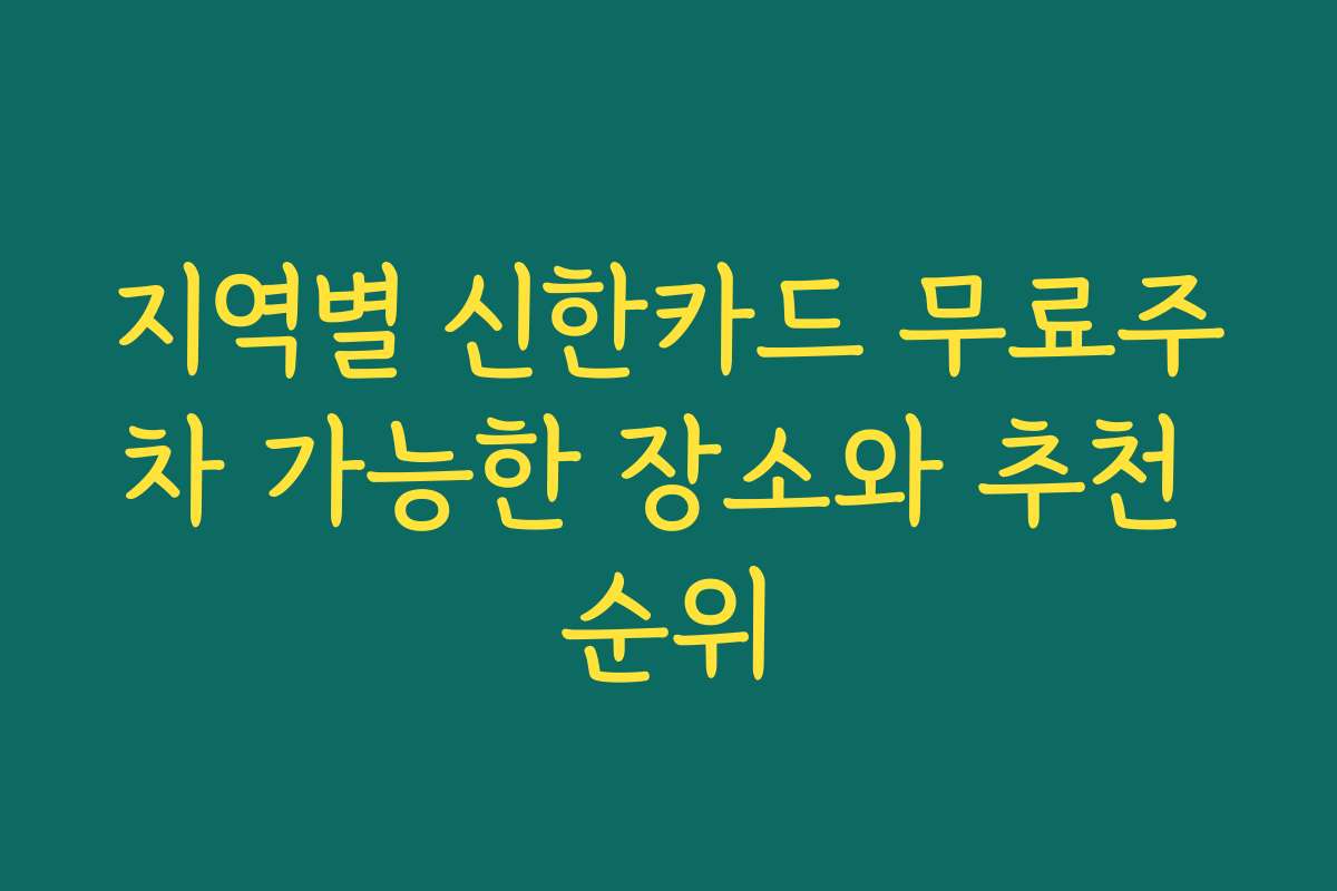 지역별 신한카드 무료주차 가능한 장소와 추천 순위