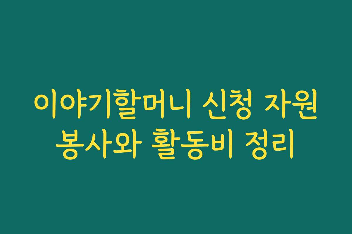 이야기할머니 신청 자원봉사와 활동비 정리