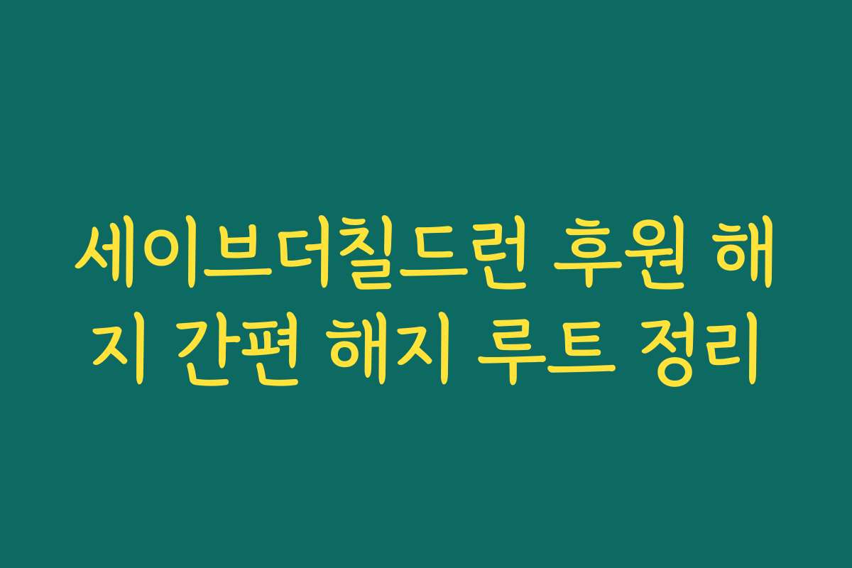 세이브더칠드런 후원 해지 간편 해지 루트 정리