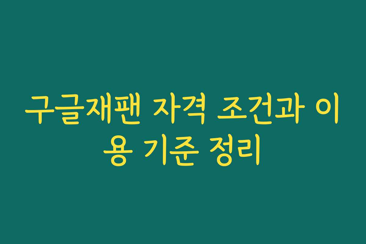 구글재팬 자격 조건과 이용 기준 정리