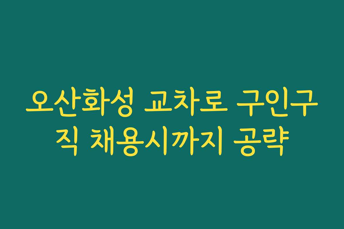 오산화성 교차로 구인구직 채용시까지 공략