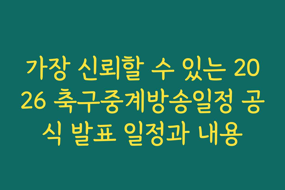 가장 신뢰할 수 있는 2026 축구중계방송일정 공식 발표 일정과 내용
