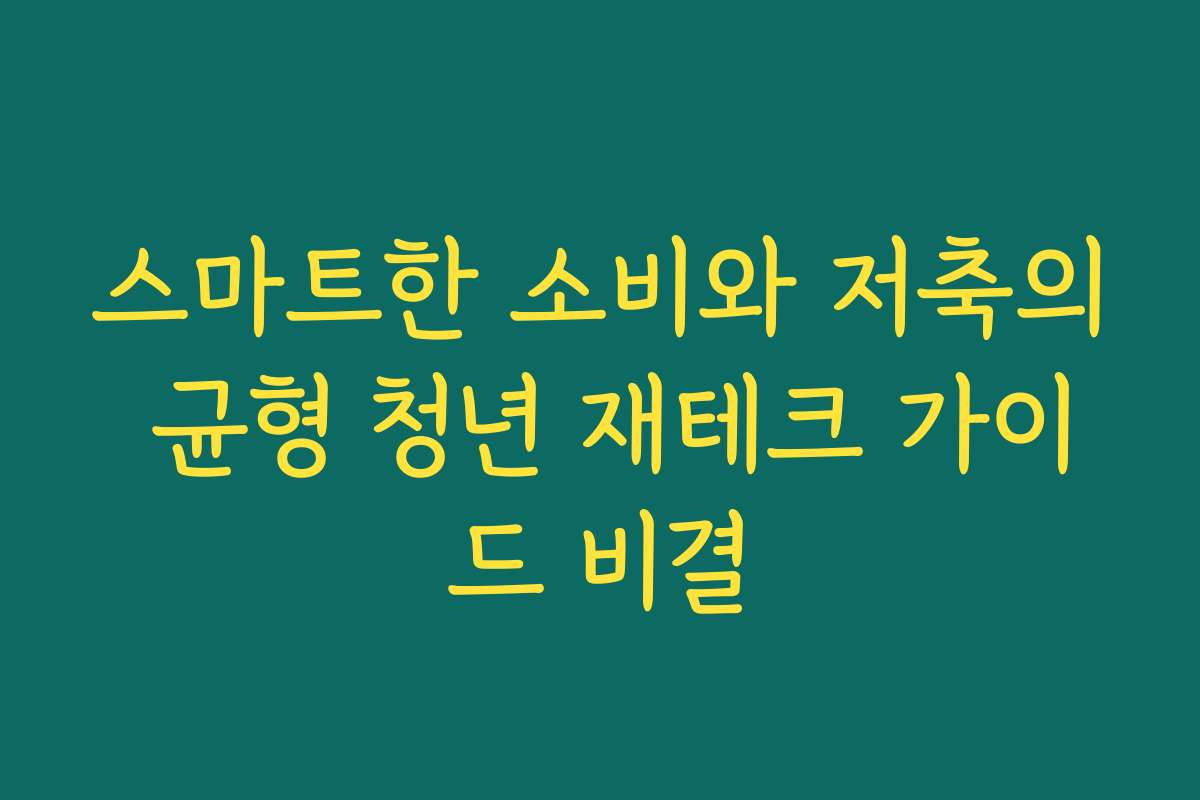 스마트한 소비와 저축의 균형 청년 재테크 가이드 비결