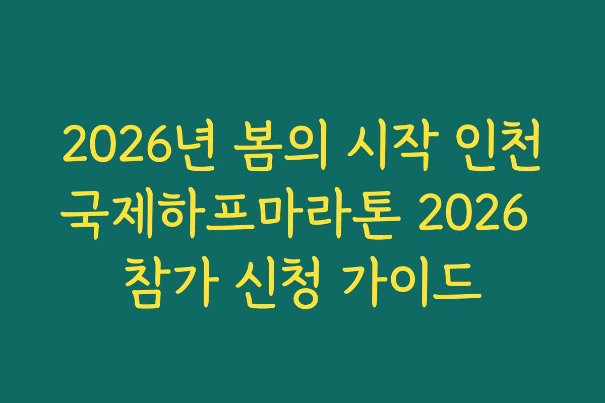 2026년 봄의 시작 인천국제하프마라톤 2026 참가 신청 가이드
