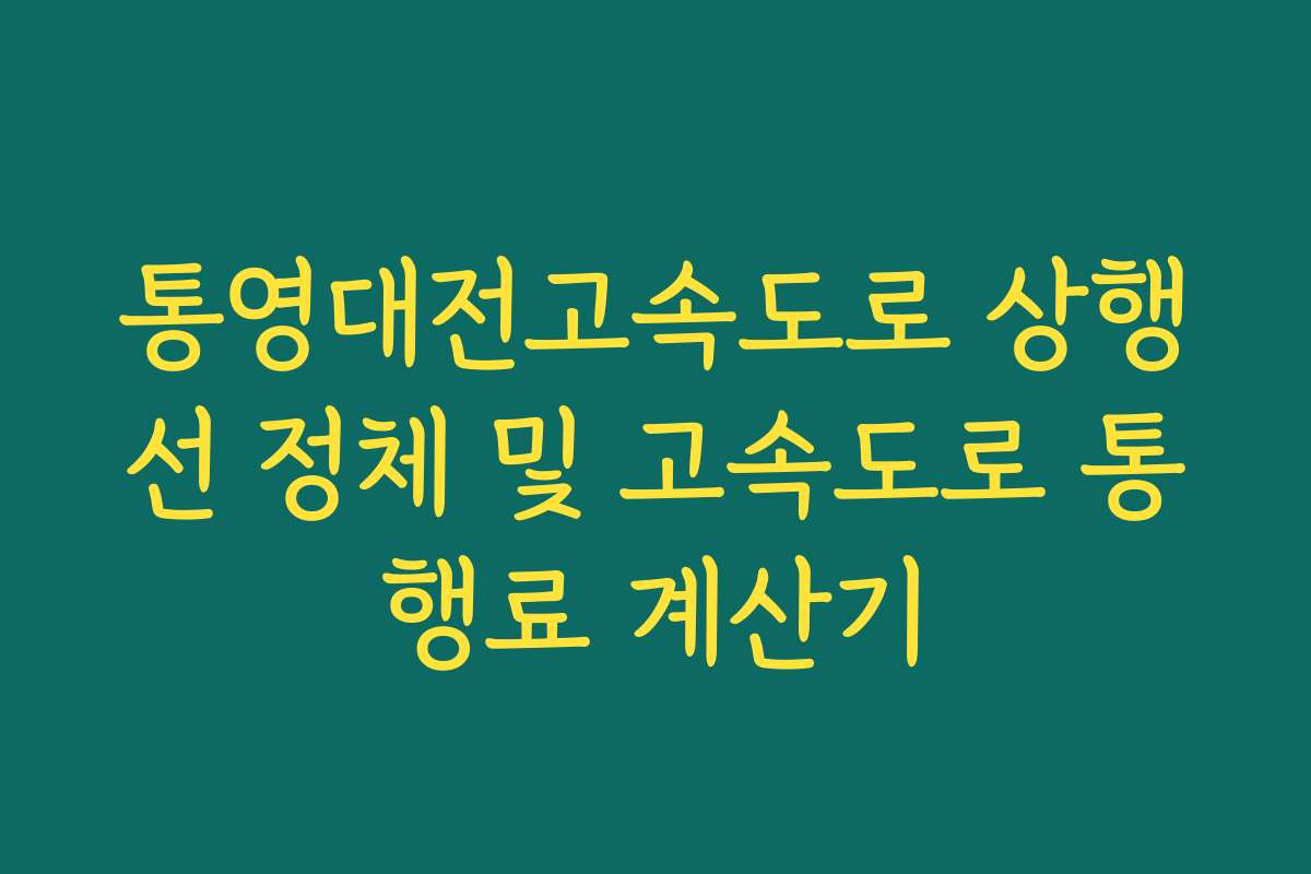 통영대전고속도로 상행선 정체 및 고속도로 통행료 계산기