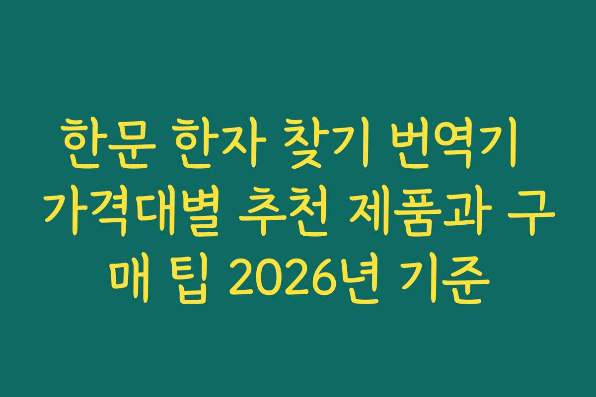 한문 한자 찾기 번역기 가격대별 추천 제품과 구매 팁 2026년 기준