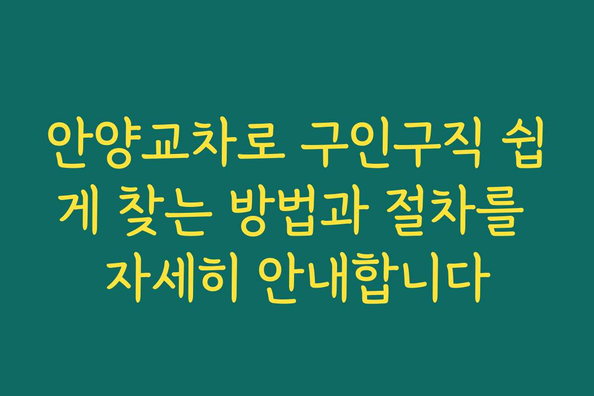 안양교차로 구인구직 쉽게 찾는 방법과 절차를 자세히 안내합니다