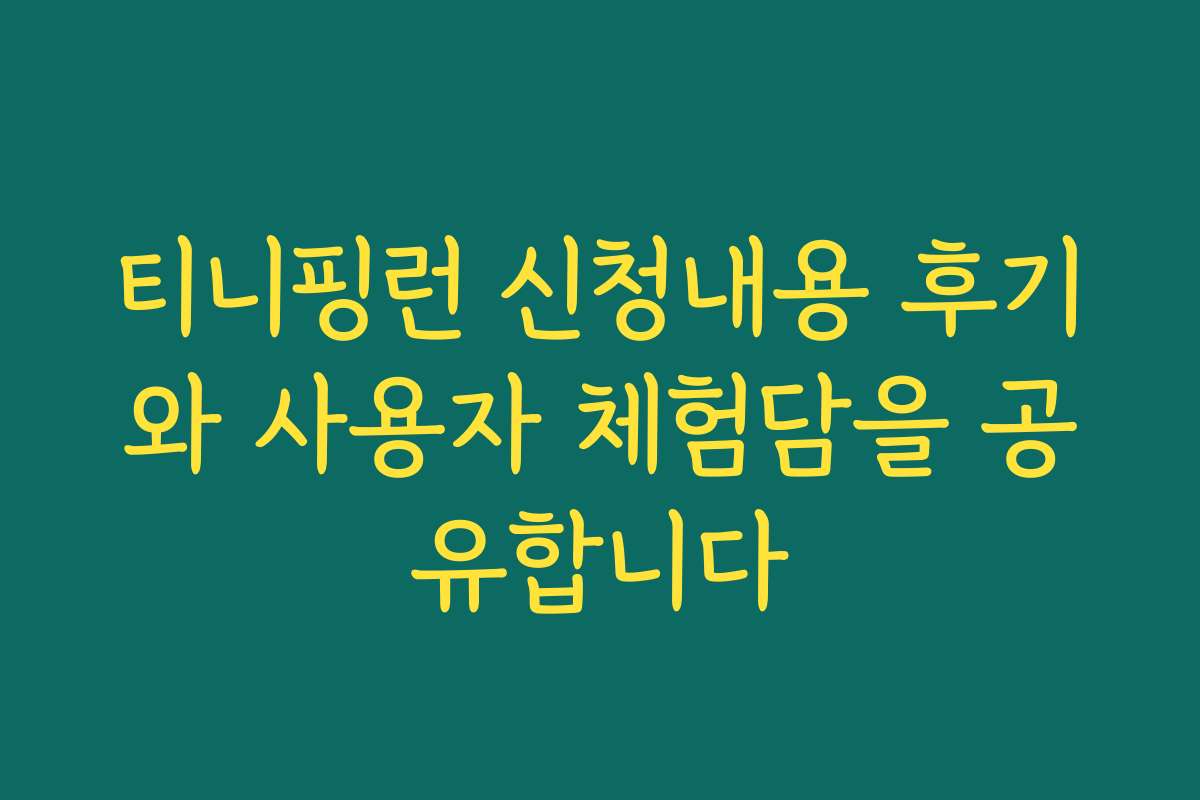 티니핑런 신청내용 후기와 사용자 체험담을 공유합니다
