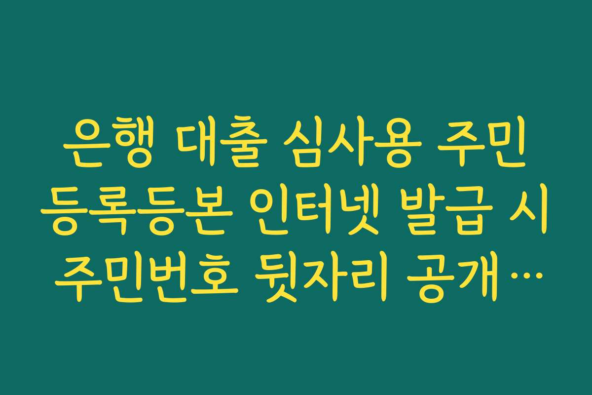 은행 대출 심사용 주민등록등본 인터넷 발급 시 주민번호 뒷자리 공개 설정