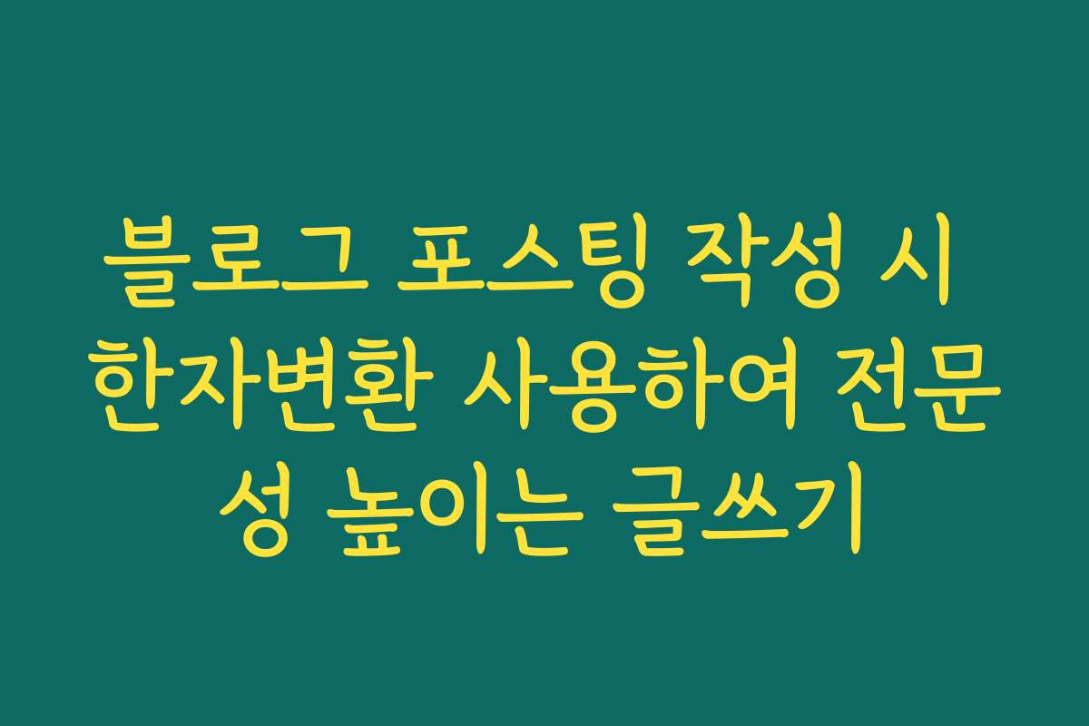 블로그 포스팅 작성 시 한자변환 사용하여 전문성 높이는 글쓰기