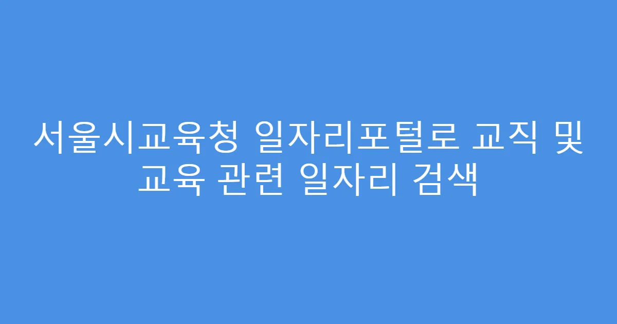 서울시교육청 일자리포털로 교직 및 교육 관련 일자리 검색