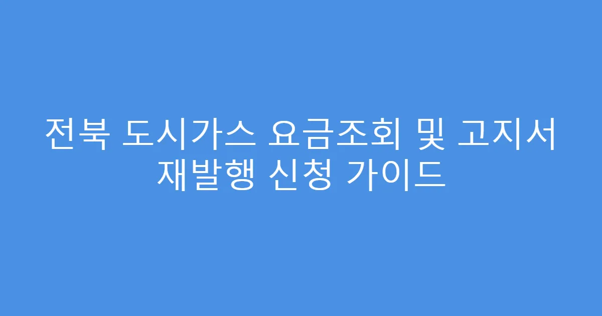 전북 도시가스 요금조회 및 고지서 재발행 신청 가이드