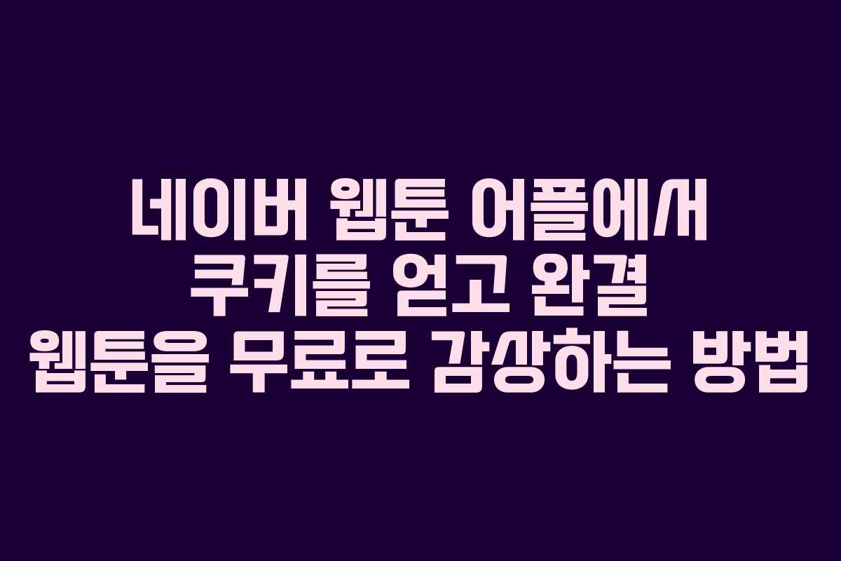네이버 웹툰 어플에서 쿠키를 얻고 완결 웹툰을 무료로 감상하는 방법