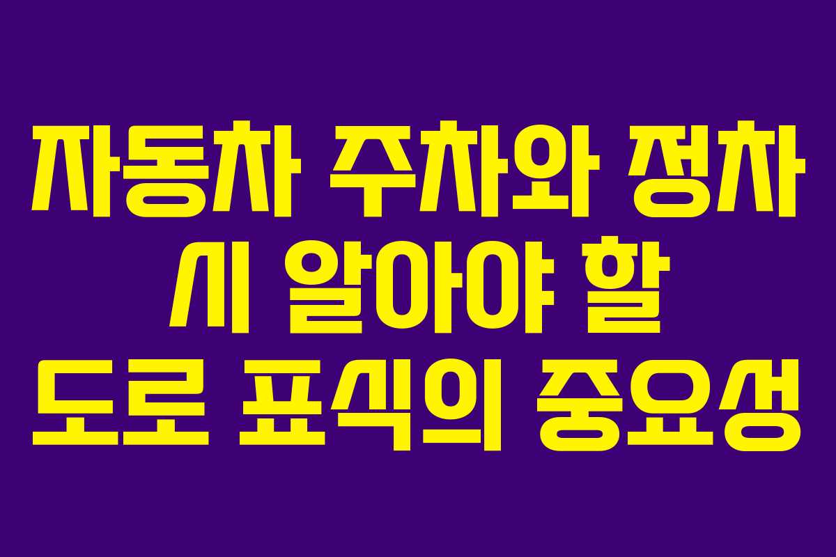 자동차 주차와 정차 시 알아야 할 도로 표식의 중요성