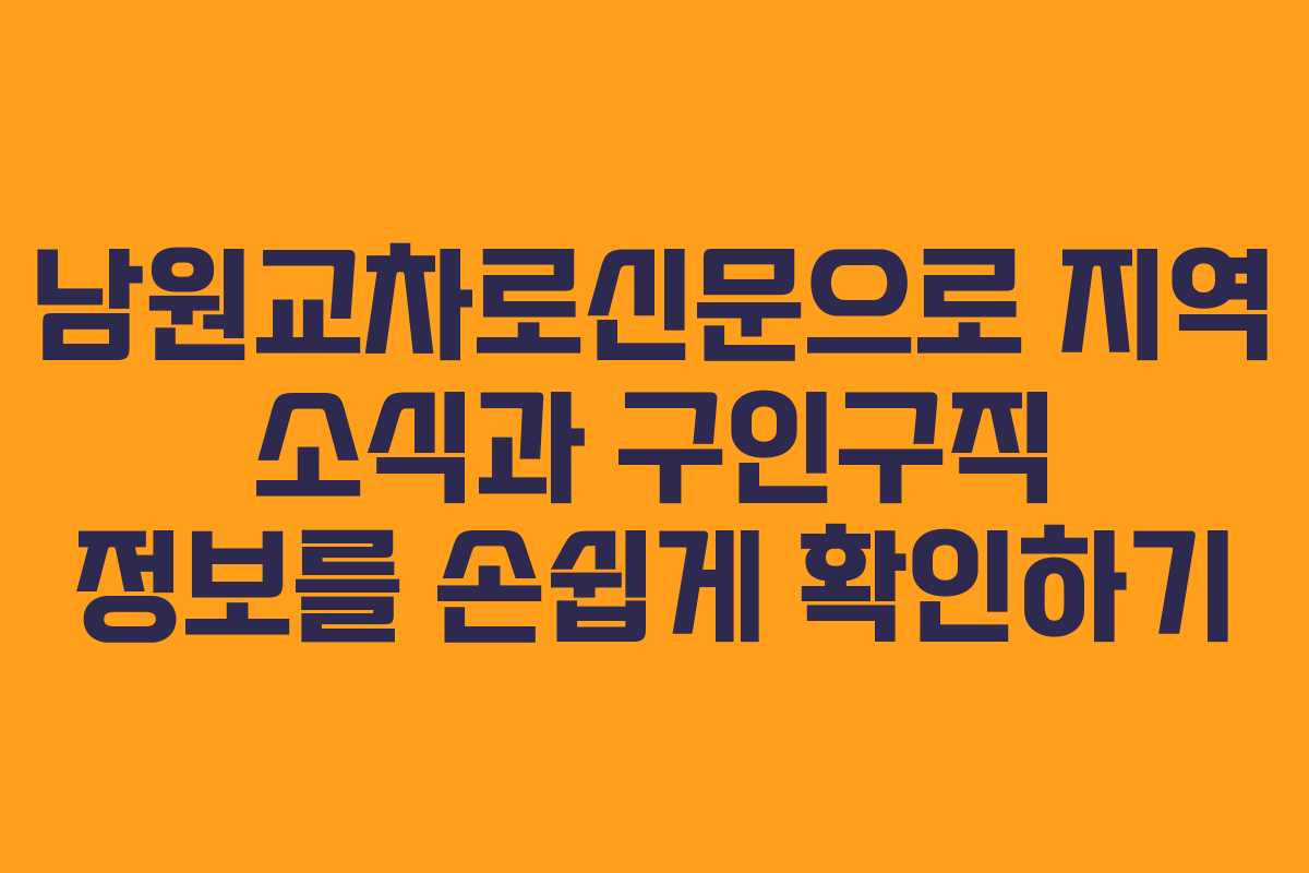 남원교차로신문으로 지역 소식과 구인구직 정보를 손쉽게 확인하기
