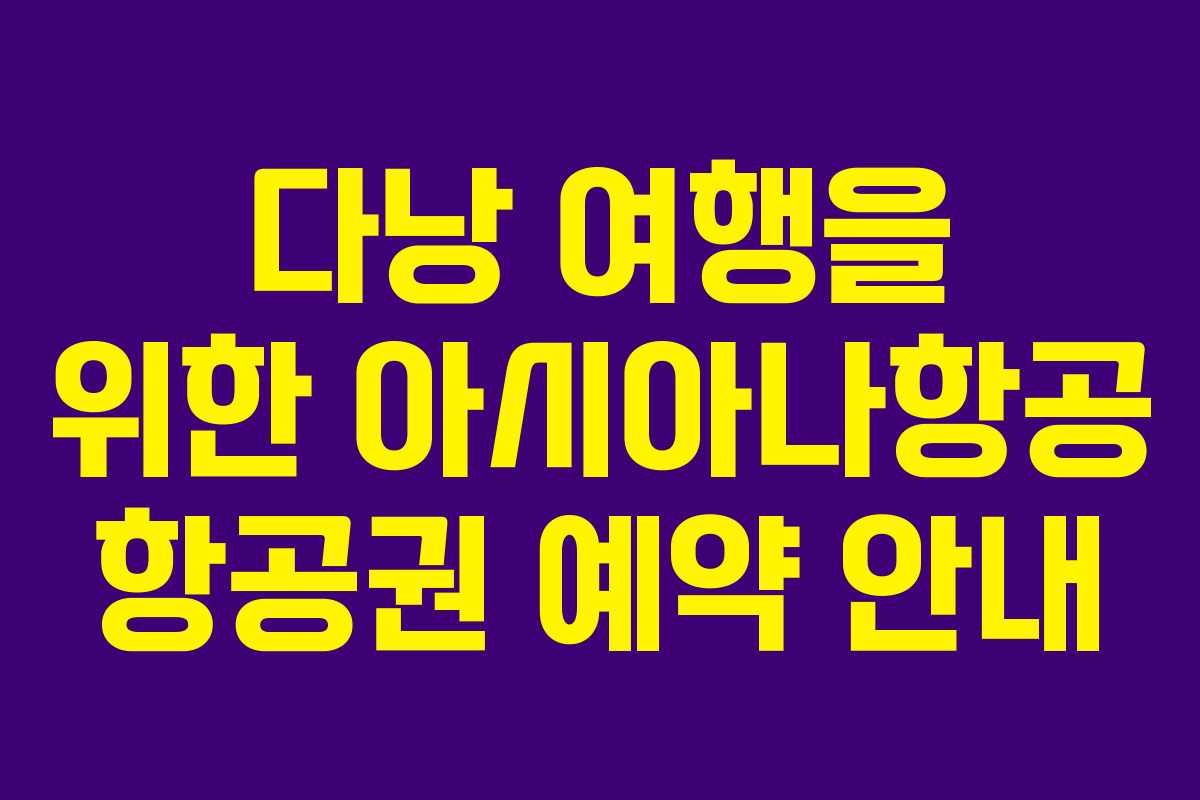 다낭 여행을 위한 아시아나항공 항공권 예약 안내
