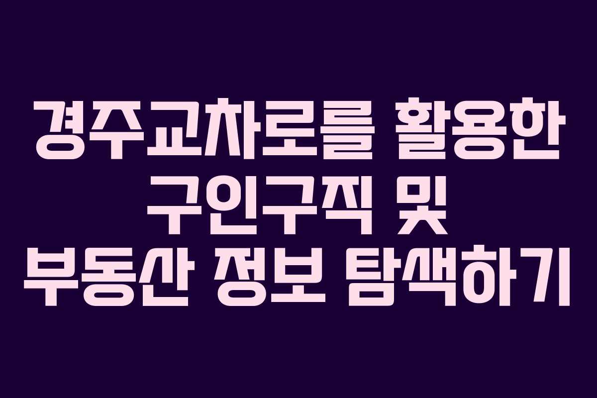 경주교차로를 활용한 구인구직 및 부동산 정보 탐색하기