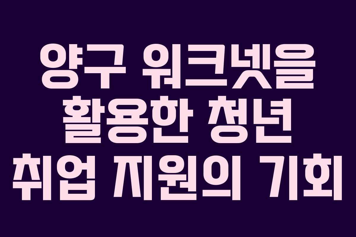 양구 워크넷을 활용한 청년 취업 지원의 기회