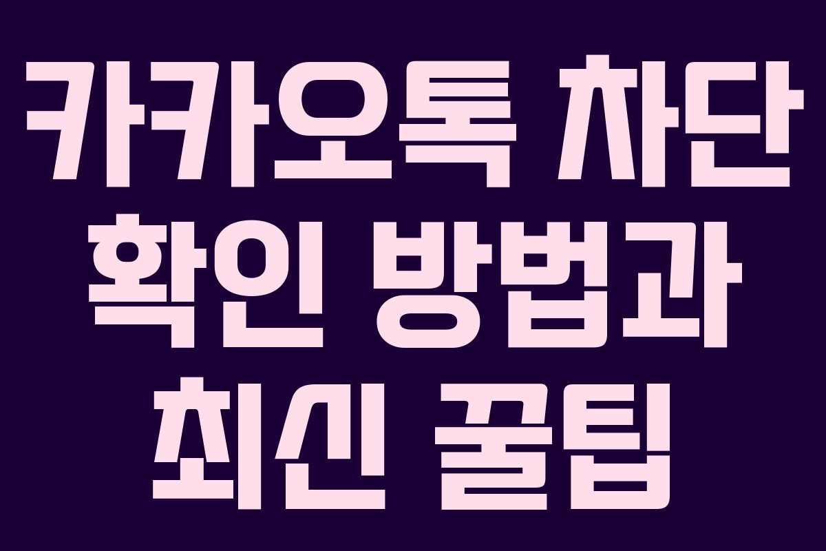 카카오톡 차단 확인 방법과 최신 꿀팁