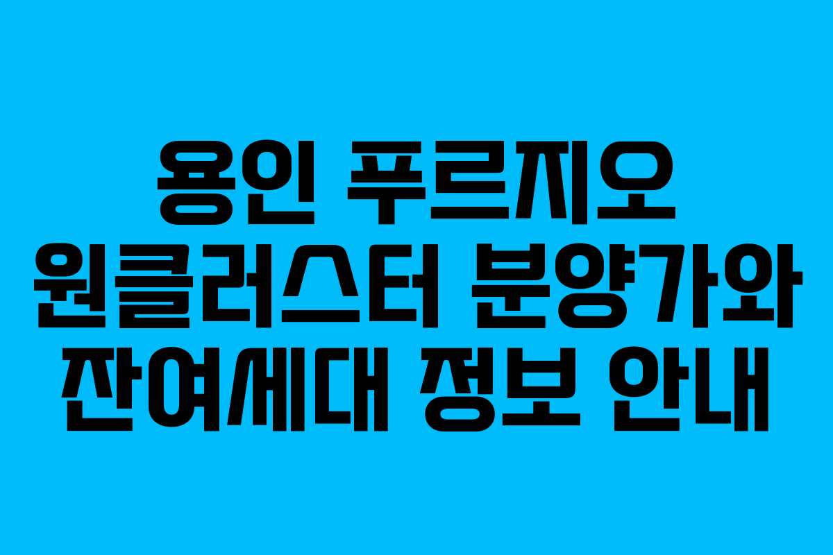 용인 푸르지오 원클러스터 분양가와 잔여세대 정보 안내