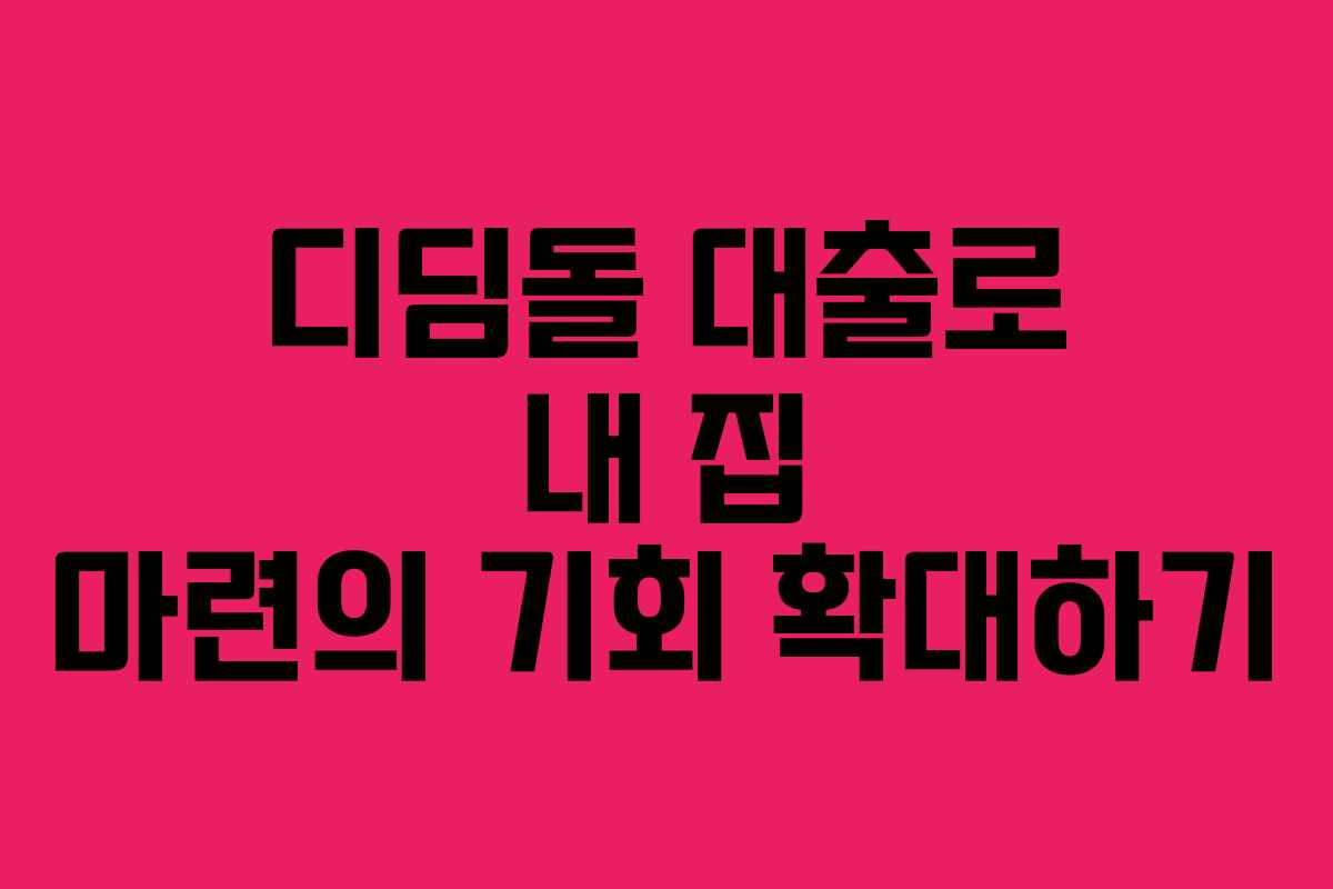 디딤돌 대출로 내 집 마련의 기회 확대하기