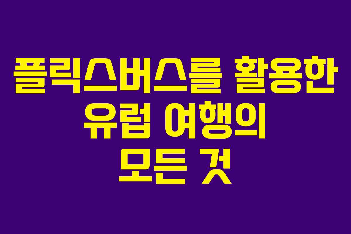 플릭스버스를 활용한 유럽 여행의 모든 것