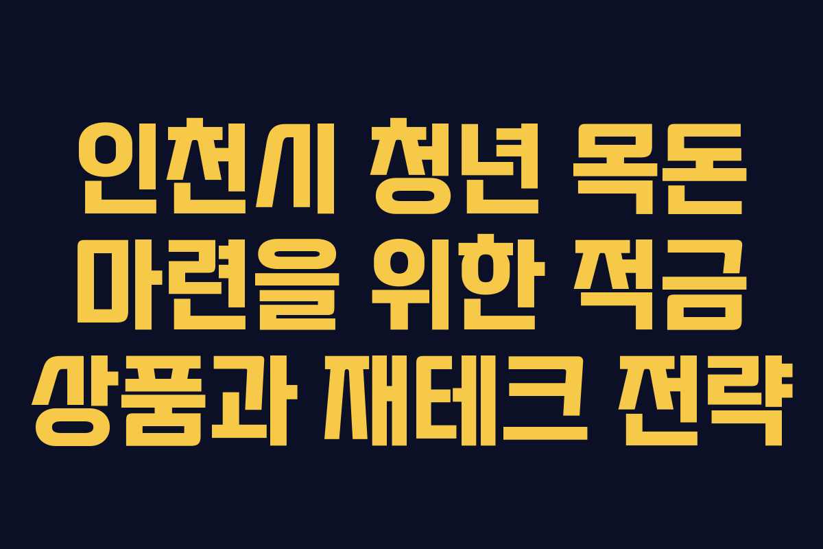 인천시 청년 목돈 마련을 위한 적금 상품과 재테크 전략
