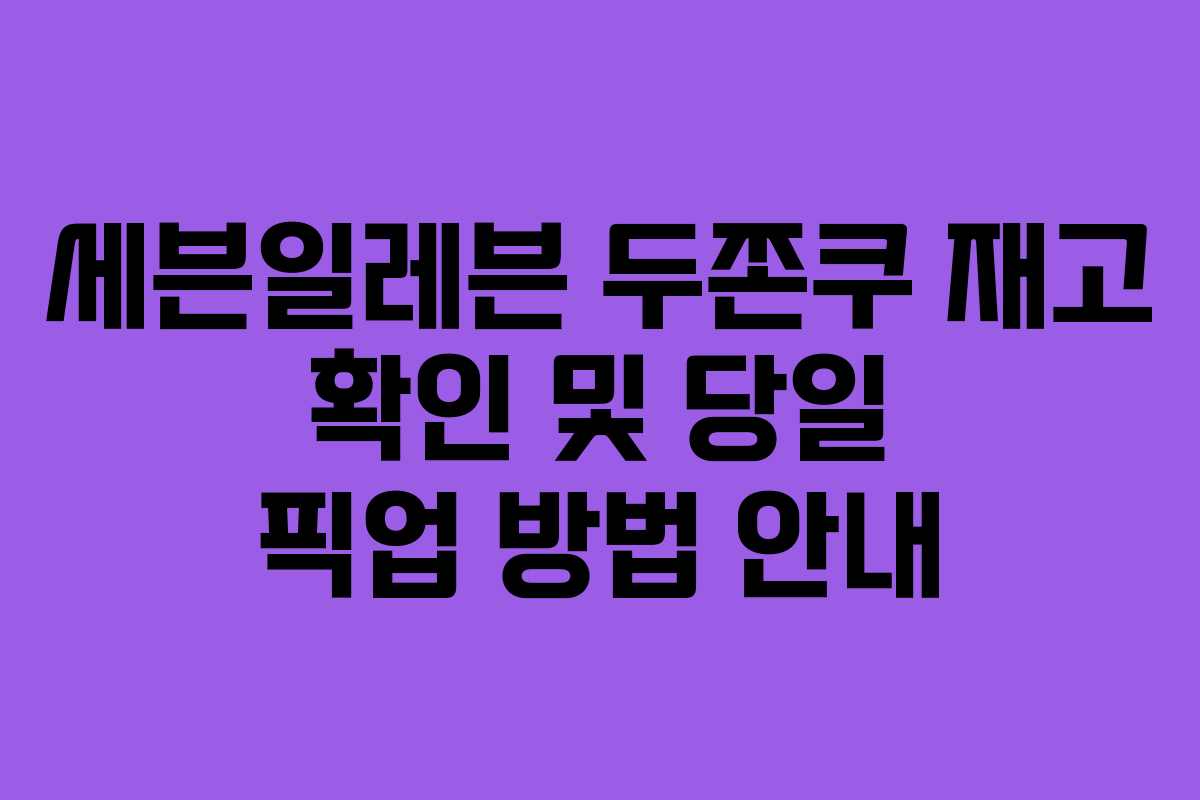 세븐일레븐 두쫀쿠 재고 확인 및 당일 픽업 방법 안내