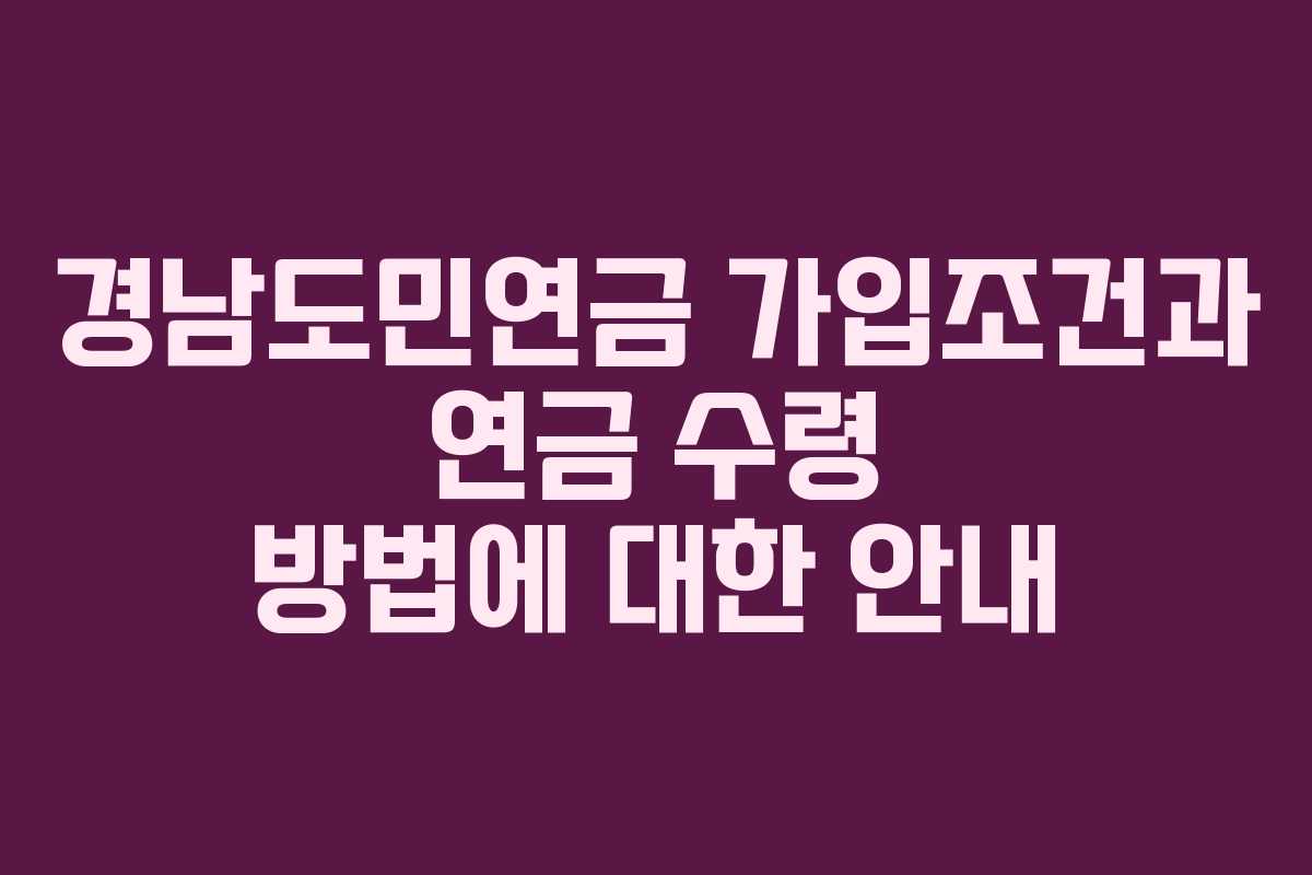 경남도민연금 가입조건과 연금 수령 방법에 대한 안내