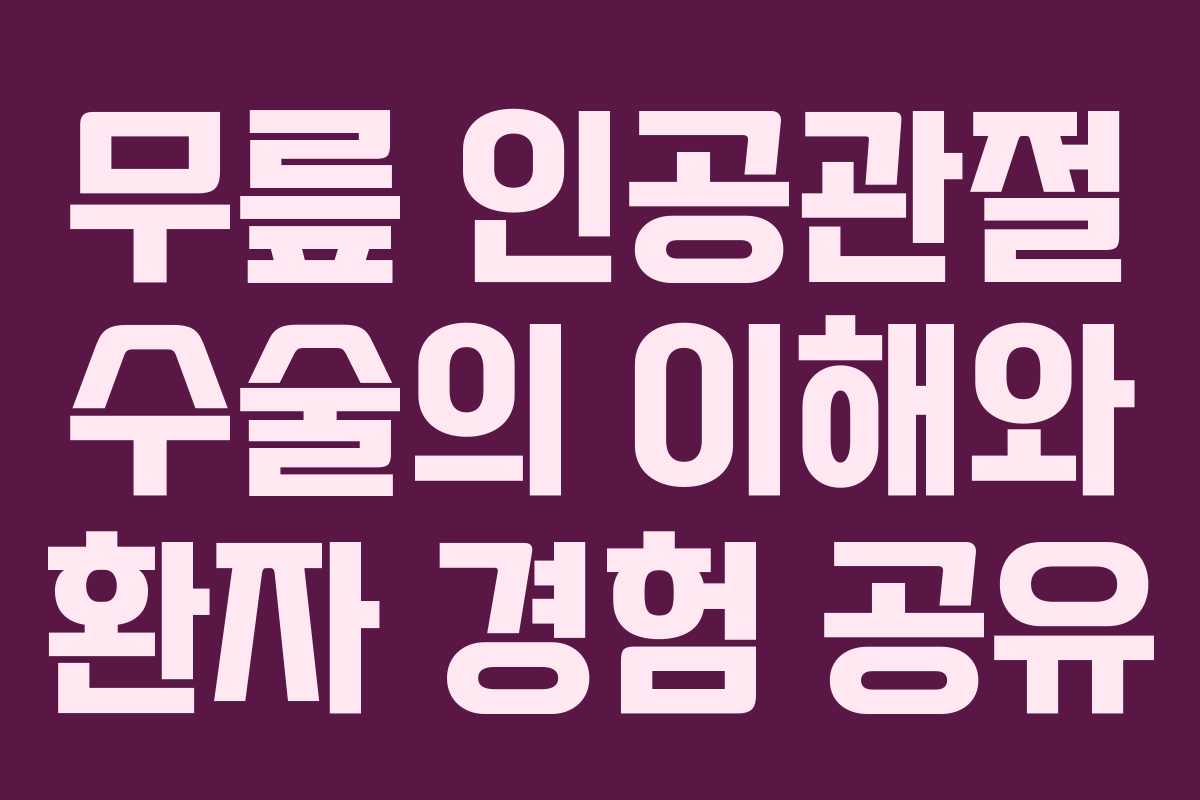 무릎 인공관절 수술의 이해와 환자 경험 공유