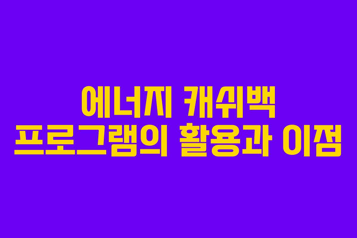 에너지 캐쉬백 프로그램의 활용과 이점