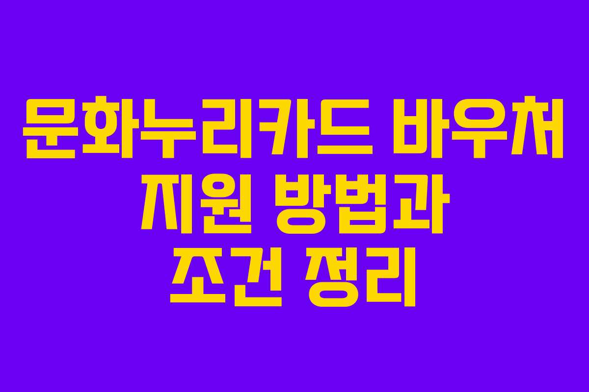 문화누리카드 바우처 지원 방법과 조건 정리