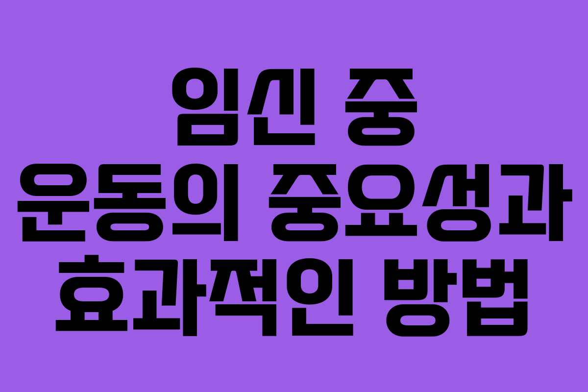 임신 중 운동의 중요성과 효과적인 방법
