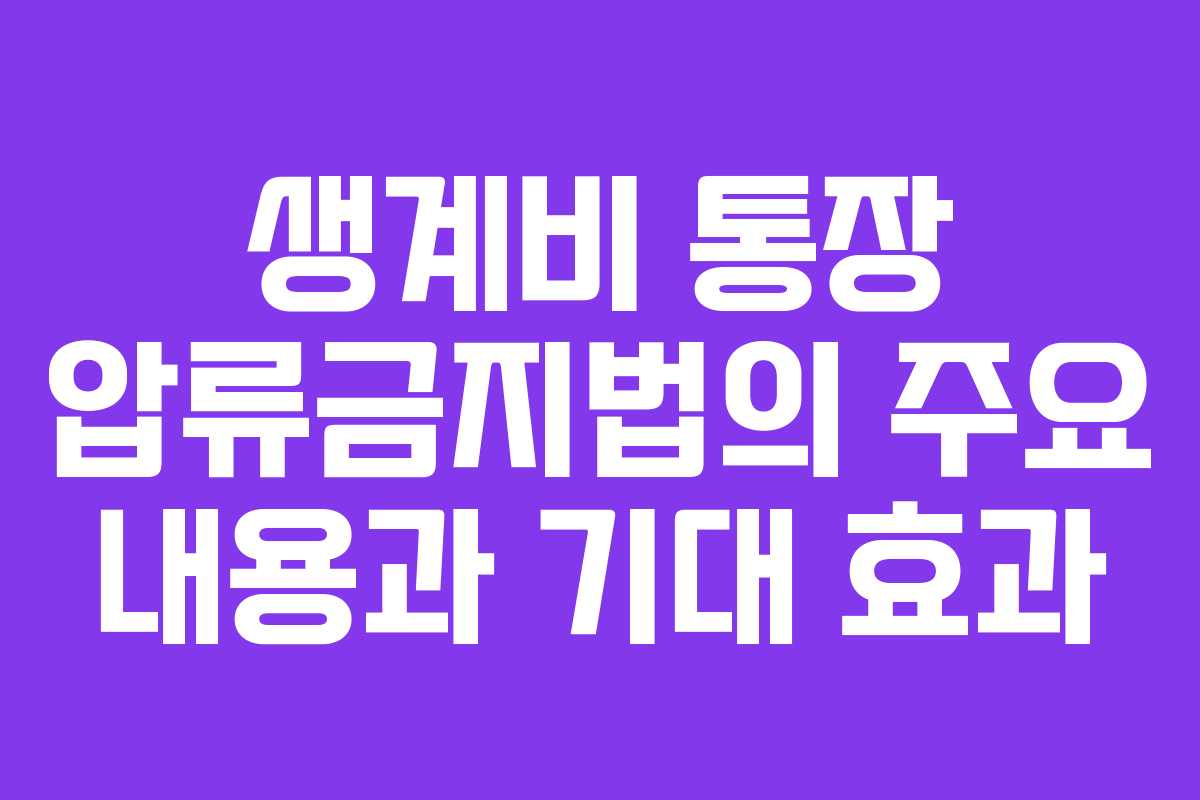 생계비 통장 압류금지법의 주요 내용과 기대 효과