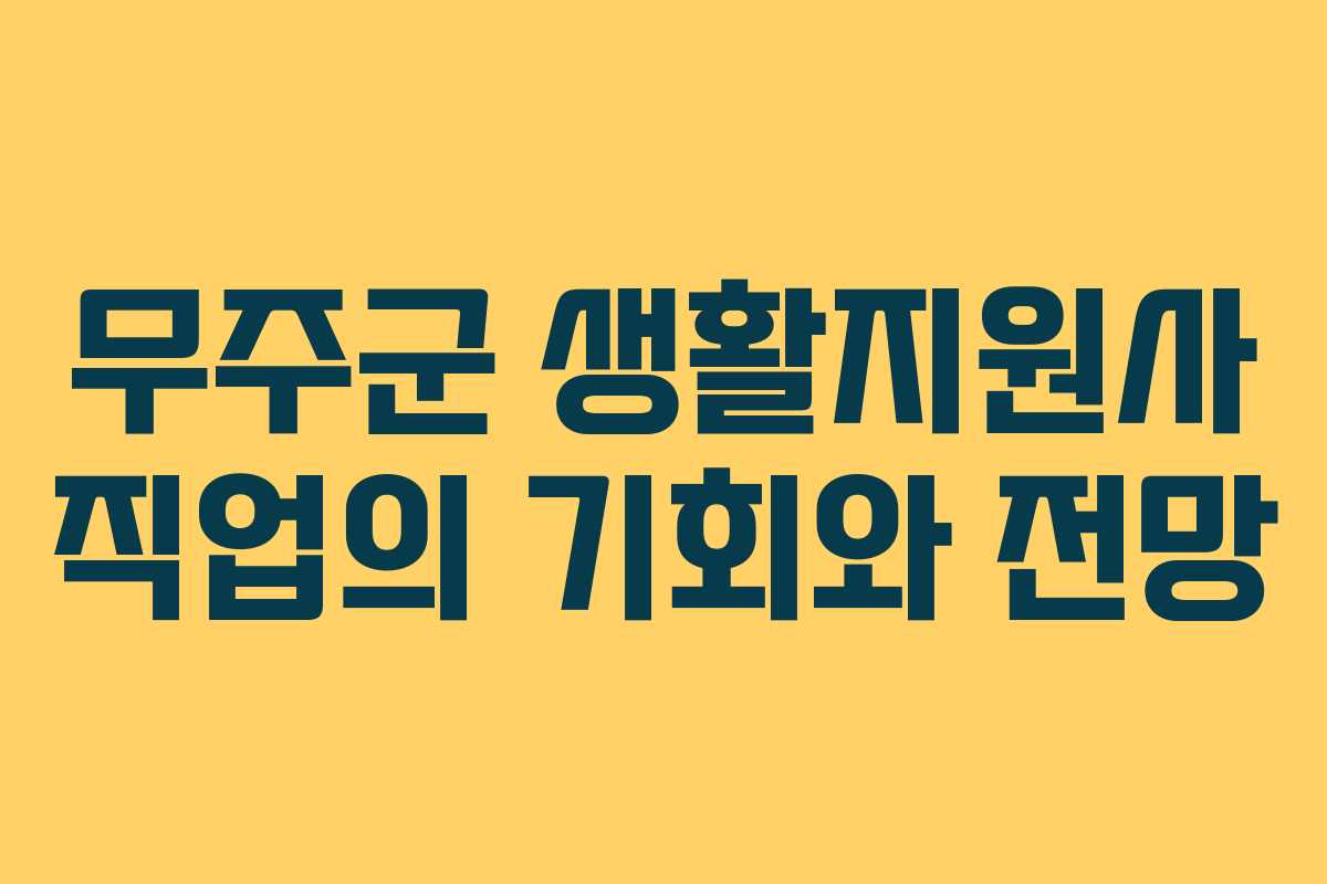 무주군 생활지원사 직업의 기회와 전망
