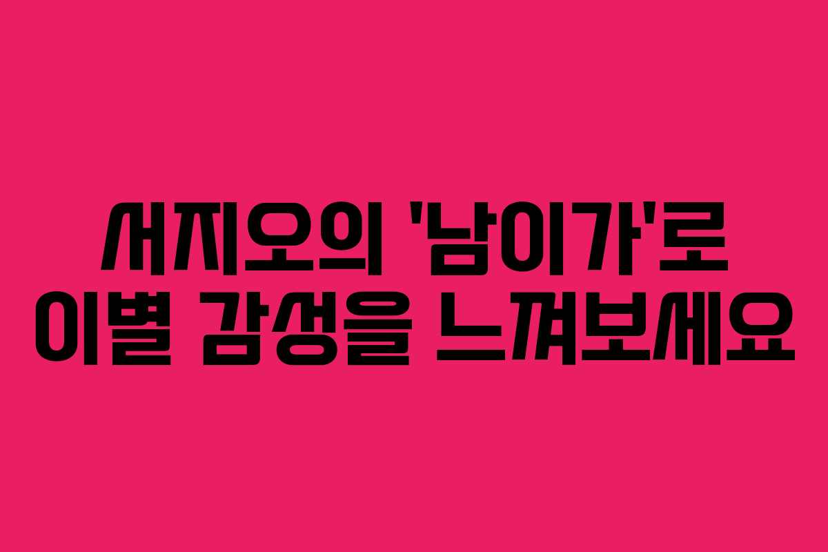 서지오의 ‘남이가’로 이별 감성을 느껴보세요