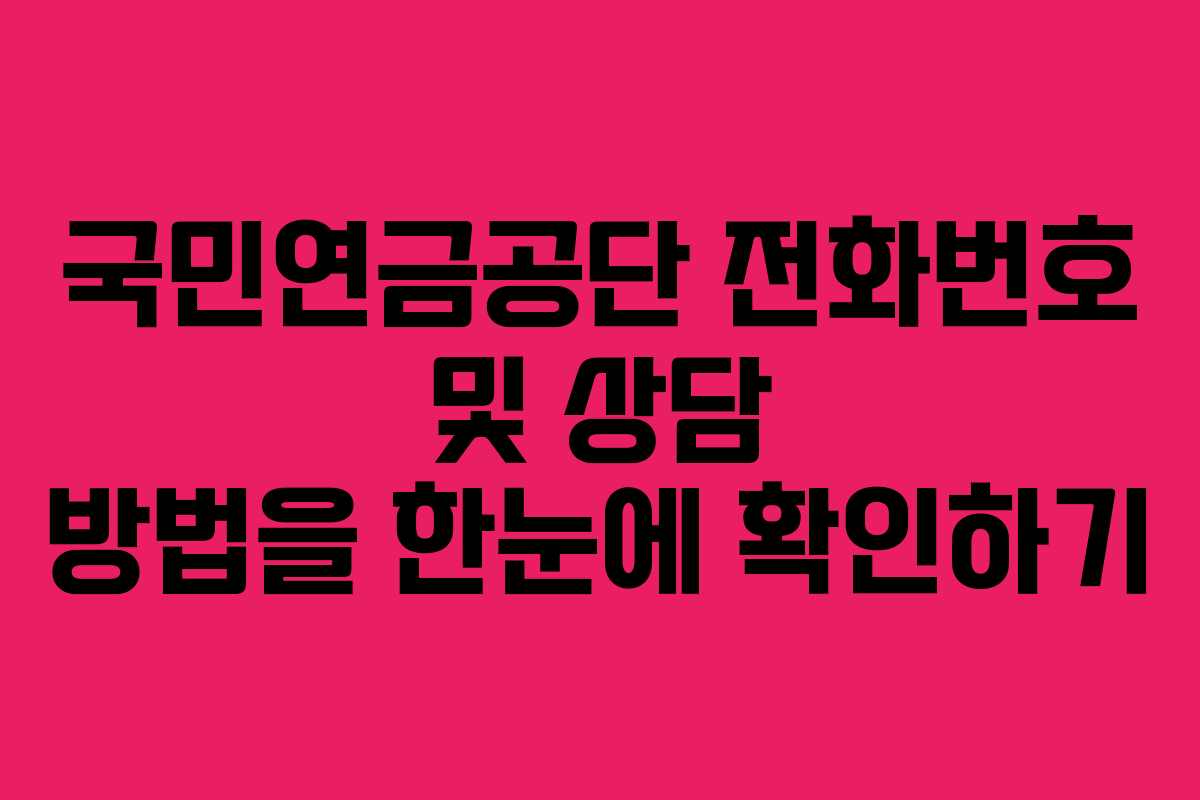 국민연금공단 전화번호 및 상담 방법을 한눈에 확인하기