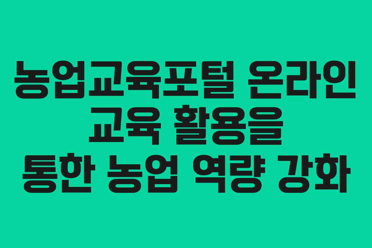 농업교육포털 온라인 교육 활용을 통한 농업 역량 강화