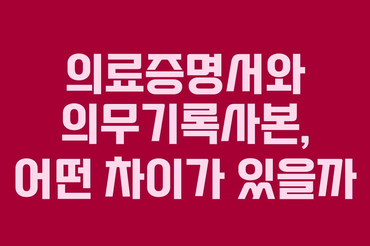 의료증명서와 의무기록사본, 어떤 차이가 있을까