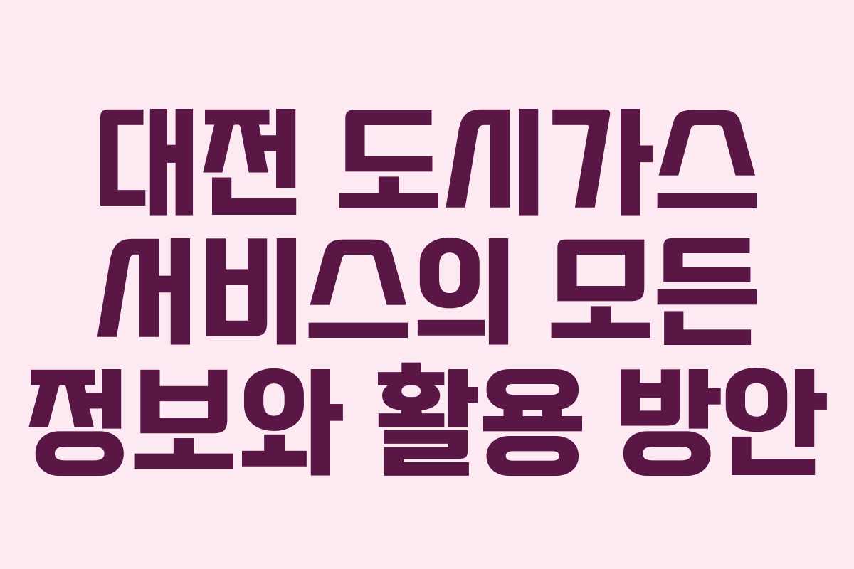 대전 도시가스 서비스의 모든 정보와 활용 방안