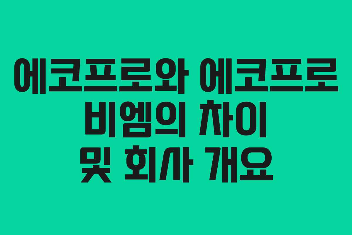 에코프로와 에코프로 비엠의 차이 및 회사 개요