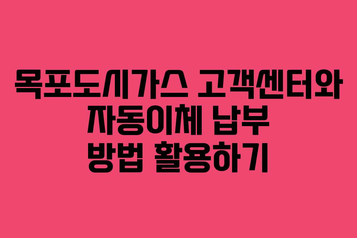 목포도시가스 고객센터와 자동이체 납부 방법 활용하기