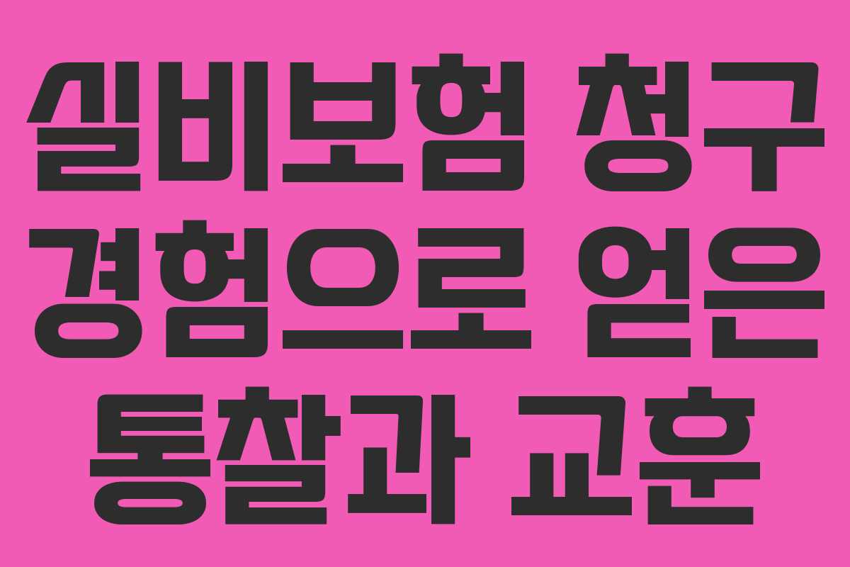 실비보험 청구 경험으로 얻은 통찰과 교훈
