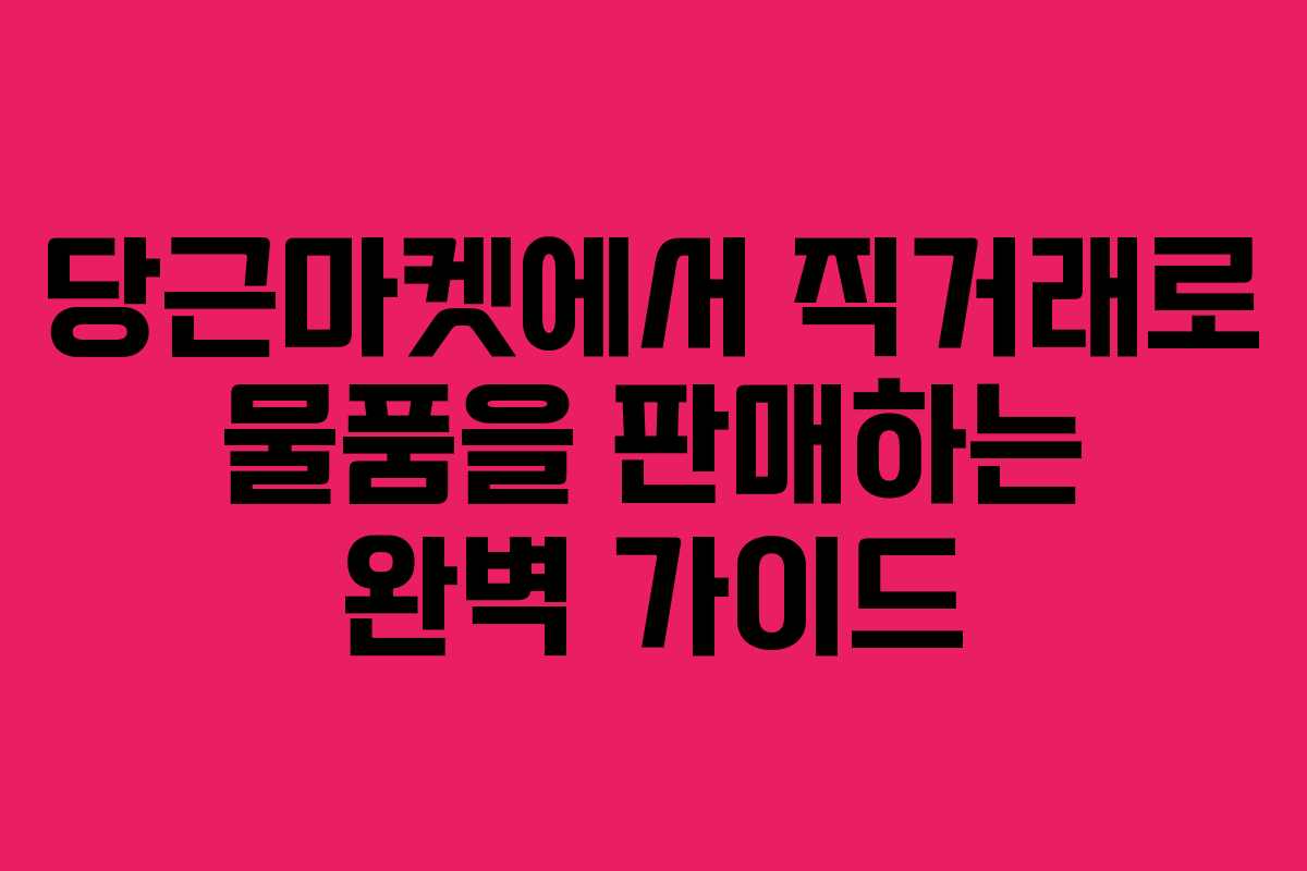 당근마켓에서 직거래로 물품을 판매하는 완벽 가이드