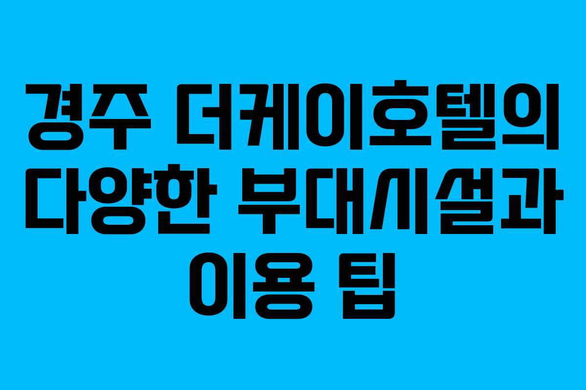 경주 더케이호텔의 다양한 부대시설과 이용 팁