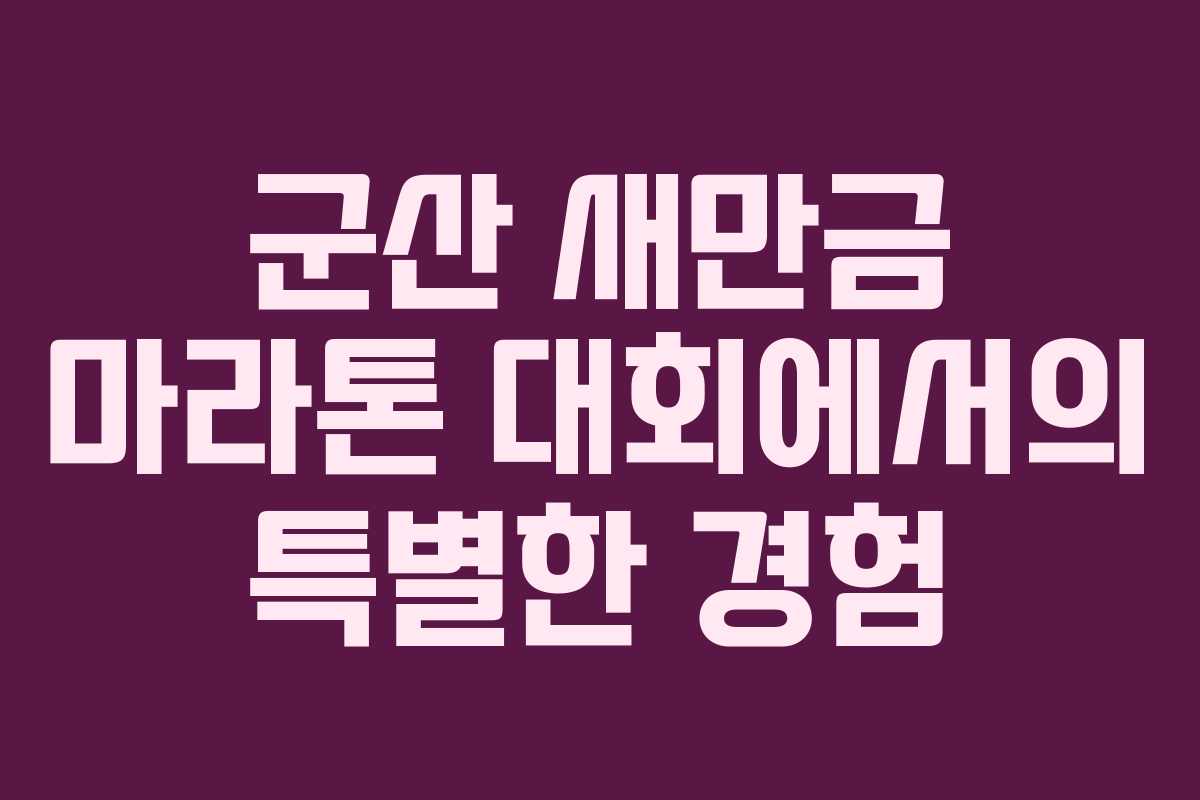 군산 새만금 마라톤 대회에서의 특별한 경험