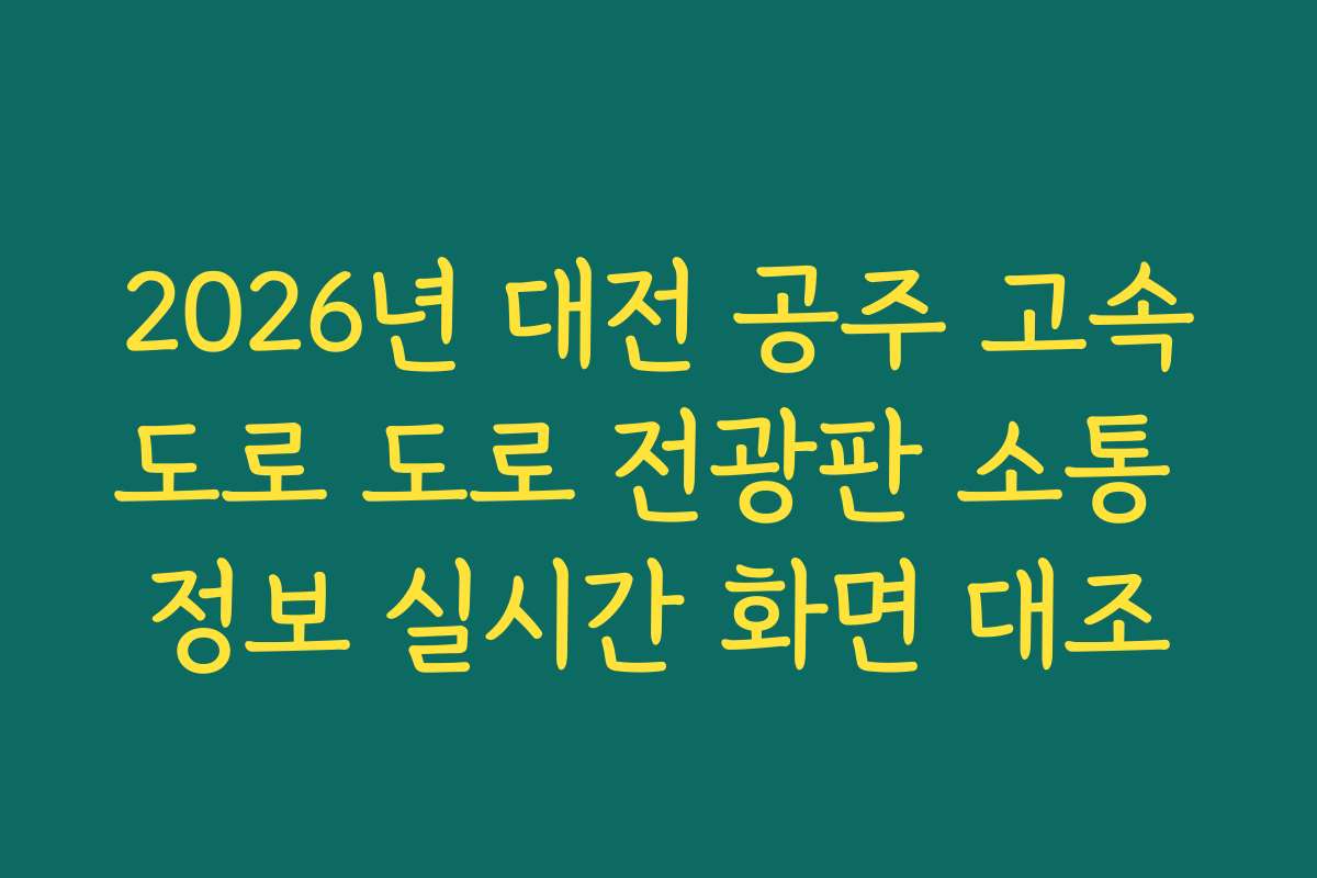 2026년 대전 공주 고속도로 도로 전광판 소통 정보 실시간 화면 대조