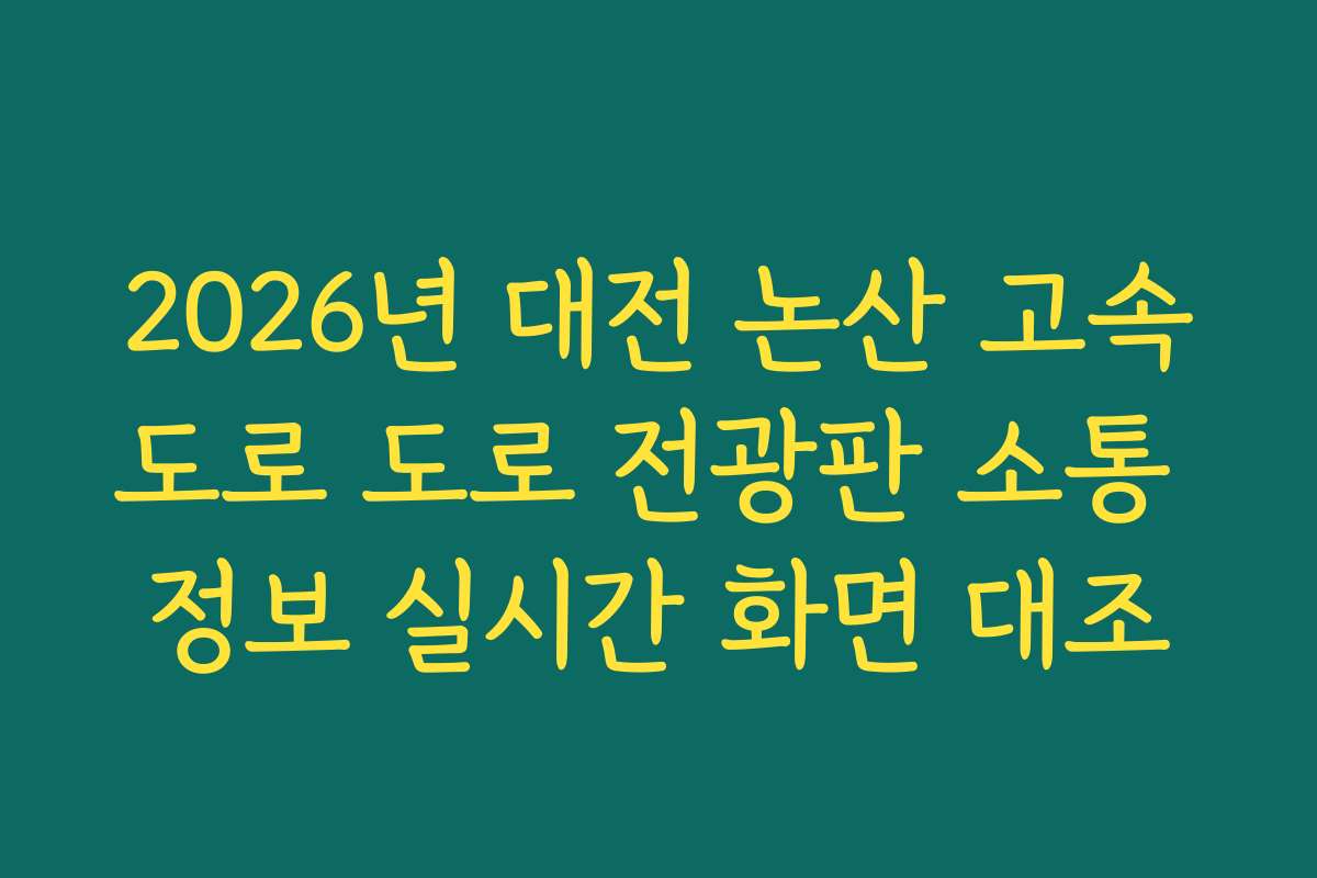 2026년 대전 논산 고속도로 도로 전광판 소통 정보 실시간 화면 대조